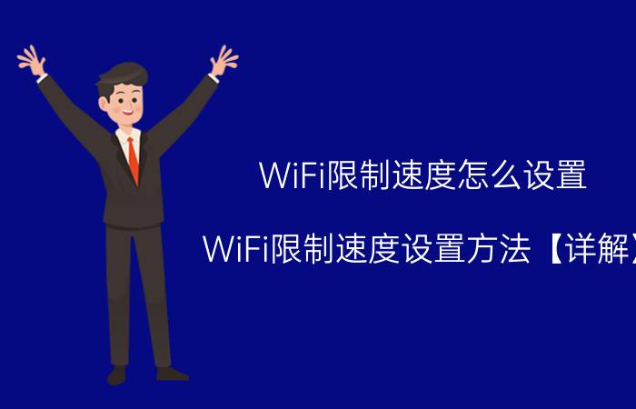 WiFi限制速度怎么设置 WiFi限制速度设置方法【详解】